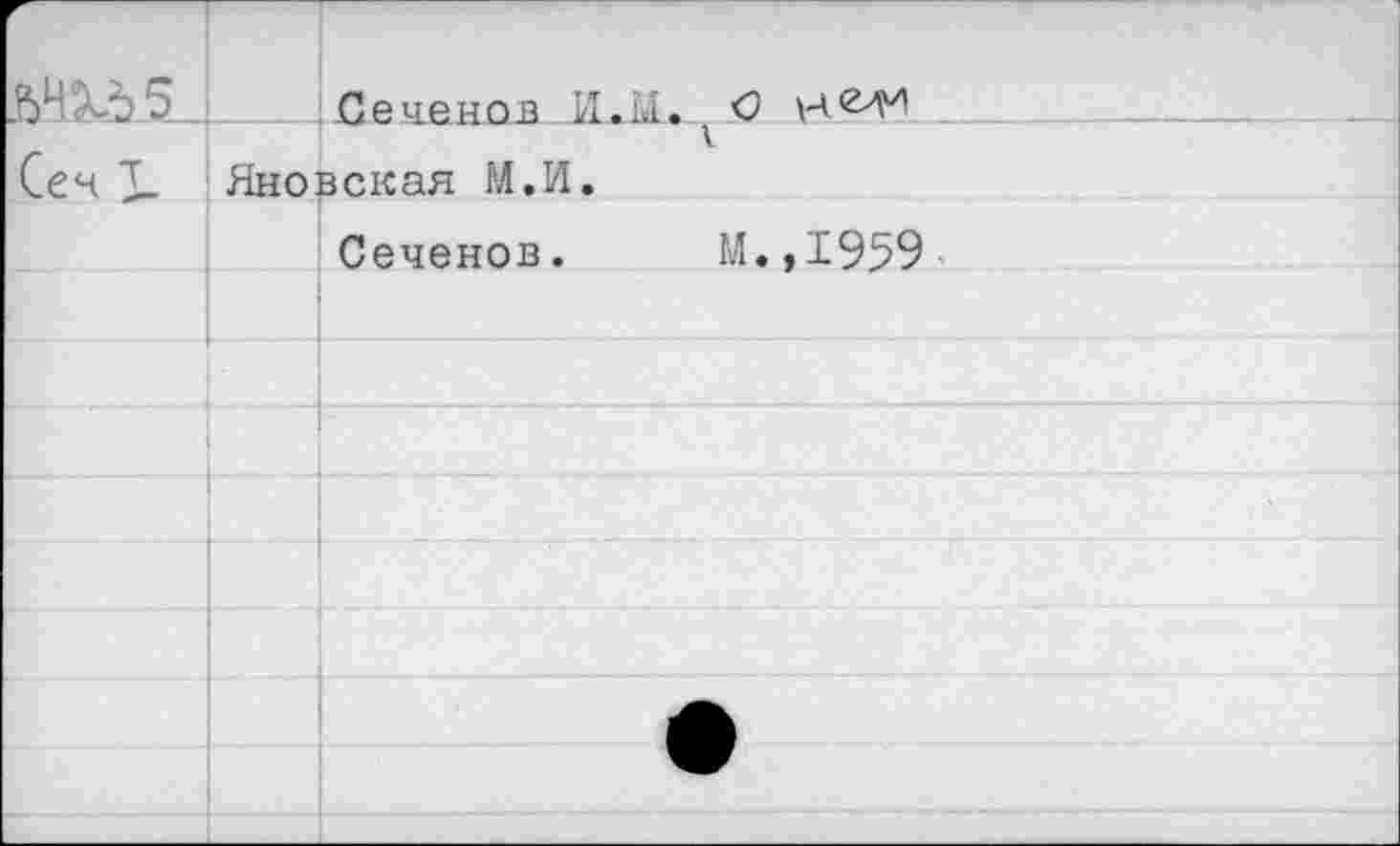 ﻿Г £)Ч.Х-Ь5._		Сеченов И	ЖМ. О \А<г^
СечТ.	Яновская М.И.		
		Сеченов.	М.,1959
			
			
			
			
			
			
			
			
			